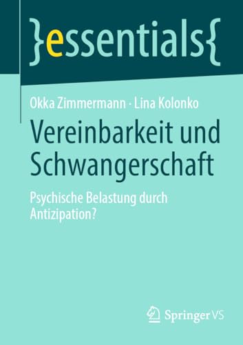 Vereinbarkeit und Schwangerschaft: Psychische Belastung durch Antizipation? (essentials) von Springer VS